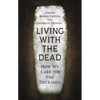 Living with the Dead: How We Care for the Deceased - Hardcover