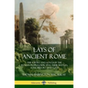 Lays of Ancient Rome: The Poetry and Songs of the Roman Peoples, Depicting Their Battles, Folk History and Gods - Paperback
