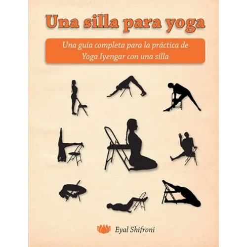 Una silla para yoga: Una guía completa para la práctica de Yoga Iyengar con una silla - Paperback
