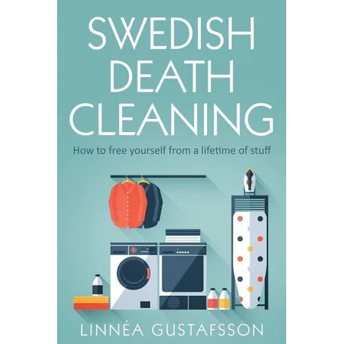 Swedish Death Cleaning: How to Free Yourself From A Lifetime of Stuff - Paperback
