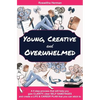 Young, Creative and Overwhelmed: A 5 step process that will help you gain clarity, clear self-sabotages and create a life & career plan that you can s - Paperback