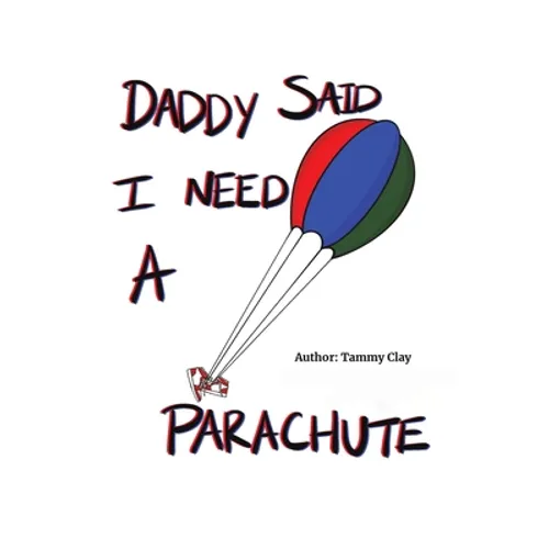 Daddy Said I Need a Parachute - Hardcover