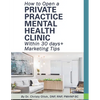 How to Open a Private Practice Mental Health Clinic Within 30 days + Marketing Tips - Paperback