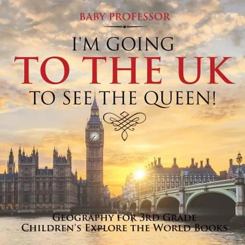 I'm Going to the UK to See the Queen! Geography for 3rd Grade Children's Explore the World Books - Paperback