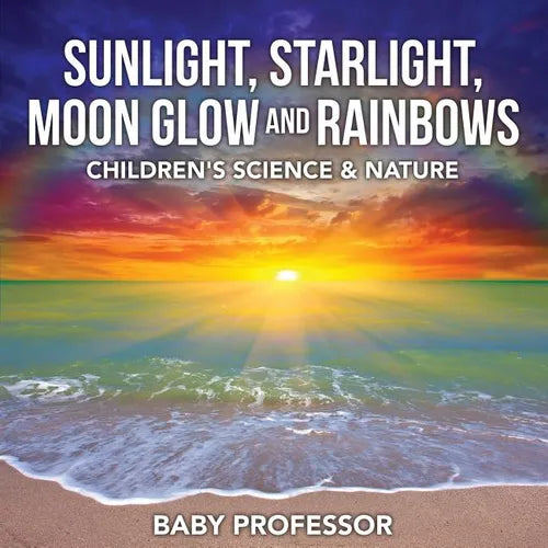 Sunlight, Starlight, Moon Glow and Rainbows Children's Science & Nature - Paperback