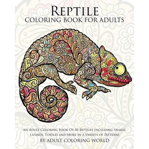 Reptile Coloring Book For Adults: An Adult Coloring Book Of 40 Reptiles Including Snakes, Lizards, Turtles and More in a Variety of Patterns - Paperback