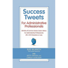 Success Tweets for Administrative Professional: 200 Bits of Common Sense Career Advice For Administrative Professionals all in 140 Characters of Less - Paperback