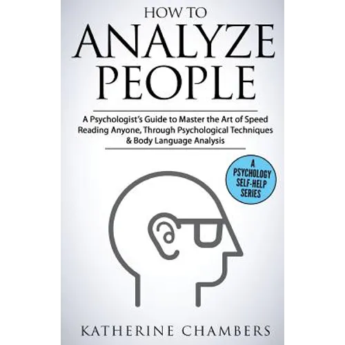 How to Analyze People: A Psychologist's Guide to Master the Art of Speed Reading Anyone, Through Psychological Techniques & Body Language Analysis - Paperback