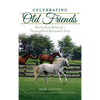 Celebrating Old Friends: Stories from Kentucky's Thoroughbred Retirement Farm - Hardcover