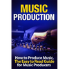 Music Production How to Produce Music, The Easy to Read Guide for Music Producers - Paperback