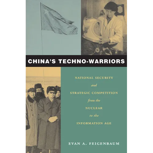 China's Techno-Warriors: National Security and Strategic Competition from the Nuclear to the Information Age - Hardcover