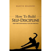 How to Build Self-Discipline: Resist Temptations and Reach Your Long-Term Goals - Paperback