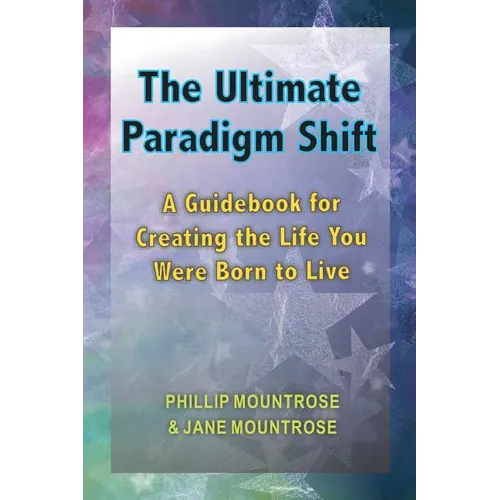 The Ultimate Paradigm Shift: A Guidebook for Creating the Life You Were Born to Live - Paperback