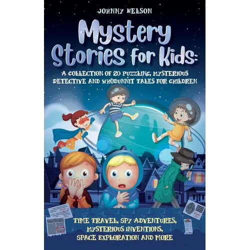 Mystery Short Stories for Kids: Time Travel, Spy Adventures, Mysterious Inventions, Space Exploration and more - Paperback