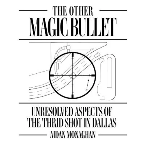 The Other Magic Bullet: Unresolved Aspects Of The Third Shot In Dallas - Paperback