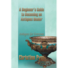 A Beginner's Guide to Becoming an Antiques Dealer: Antiques for Everyone - Paperback