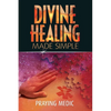 Divine Healing Made Simple: Simplifying the supernatural to make healing and miracles a part of your everyday life - Paperback