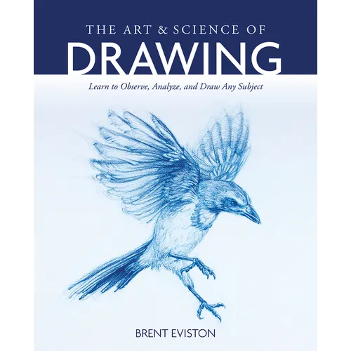 The Art and Science of Drawing: Learn to Observe, Analyze, and Draw Any Subject - Paperback