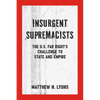 Insurgent Supremacists: The U.S. Far Right's Challenge to State and Empire - Paperback