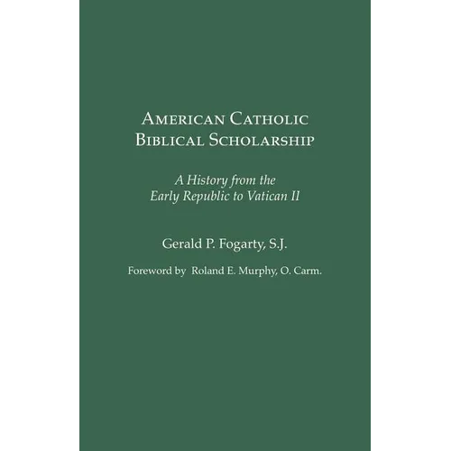 American Catholic Biblical Scholarship: A History from the Early Republic to Vatican II - Paperback
