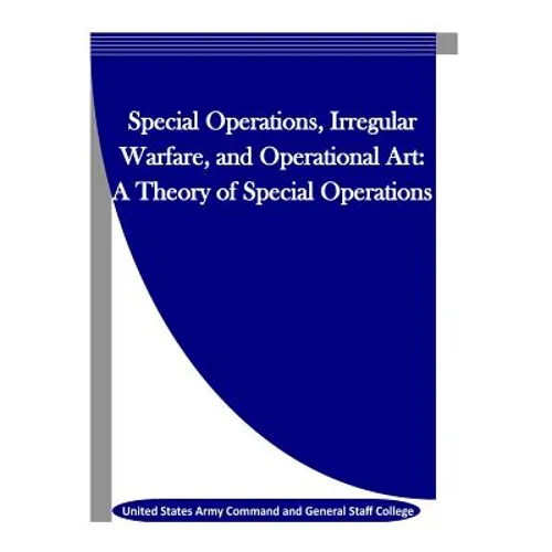 Special Operations, Irregular Warfare, and Operational Art: A Theory of Special Operations - Paperback