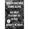 When the Sea Came Alive: An Oral History of D-Day - Hardcover
