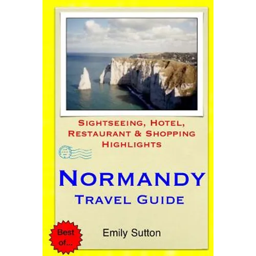 Normandy Travel Guide: Sightseeing, Hotel, Restaurant & Shopping Highlights - Paperback