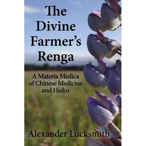 The Divine Farmer's Renga: A Materia Medica of Chinese Herbal Medicine and Haiku - Paperback