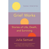 Grief Works: Stories of Life, Death, and Surviving - Paperback