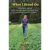 What I Stand On: Practical Advice and Cantankerous Musings from a Pioneering Organic Farmer - Paperback