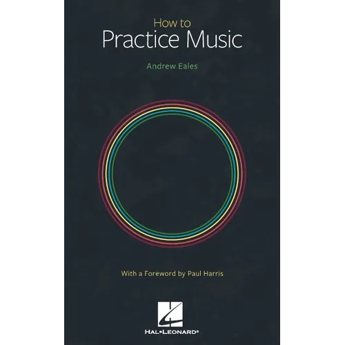 How to Practice Music by Andrew Eales with a Foreword by Paul Harris - Paperback