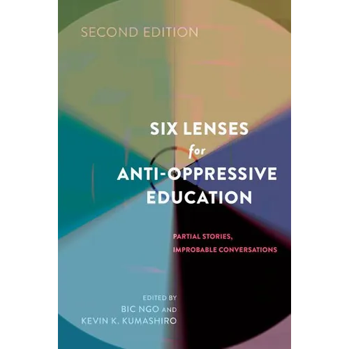 Six Lenses for Anti-Oppressive Education: Partial Stories, Improbable Conversations (Second Edition) - Paperback