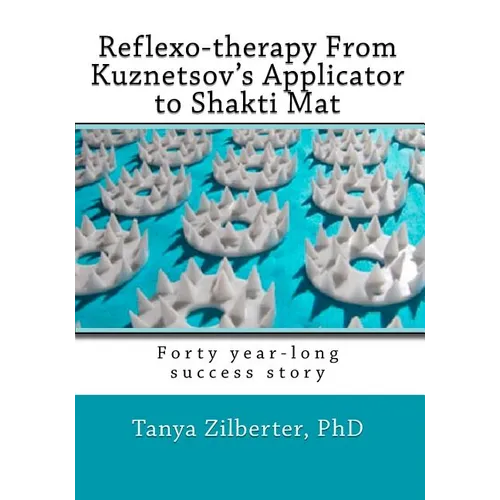 Reflexo-therapy From Kuznetsov's Applicator to Shakti Mat: Forty year-long success story - Paperback