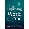 Stop Depriving the World of You: A Guide for Getting Unstuck - Paperback