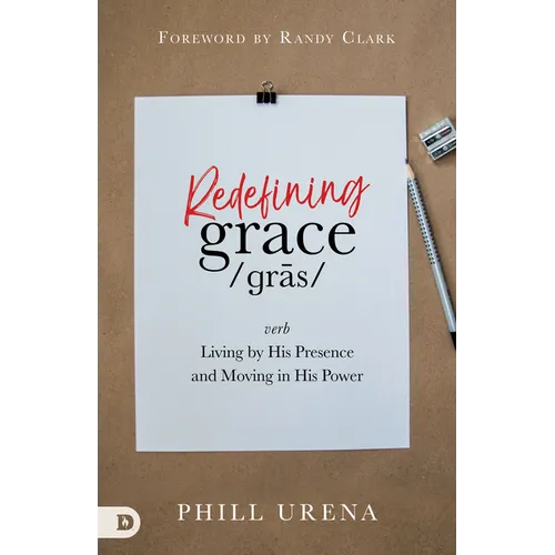 Redefining Grace: Living by His Presence and Moving in His Power - Paperback