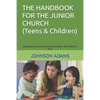 The Handbook for the Junior Church: (Setting Up A Junior Church and Activities That Make It a Fun) - Paperback