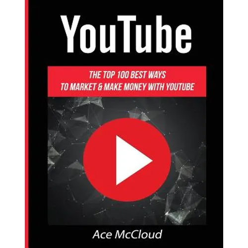 YouTube: The Top 100 Best Ways To Market & Make Money With YouTube - Paperback