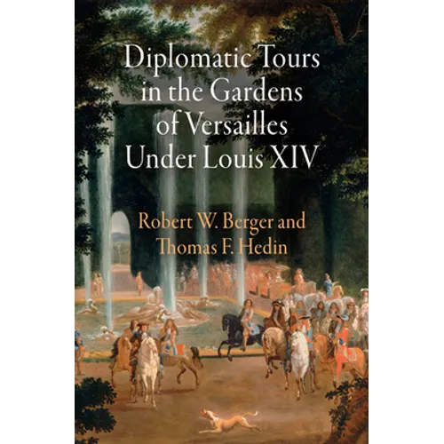 Diplomatic Tours in the Gardens of Versailles Under Louis XIV - Hardcover