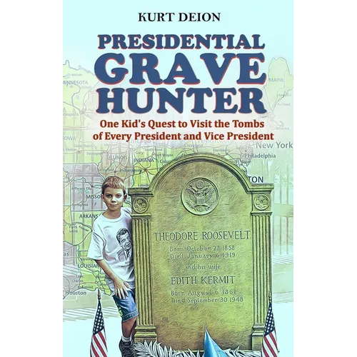 Presidential Grave Hunter: One Kid's Quest to Visit the Tombs of Every President and Vice President - Paperback