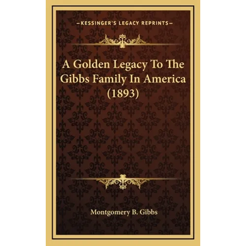A Golden Legacy To The Gibbs Family In America (1893) - Hardcover