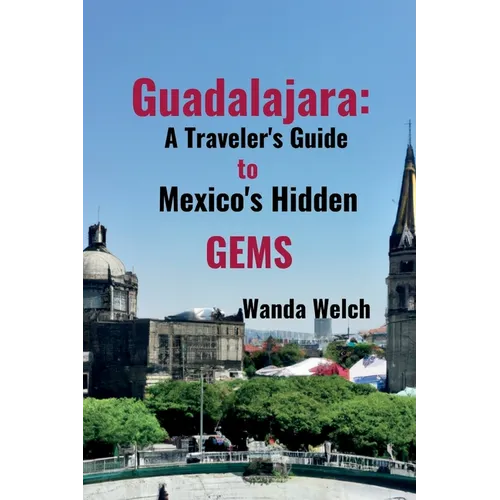 Guadalajara: A Traveler's Guide to Mexico's Hidden Gems - Paperback