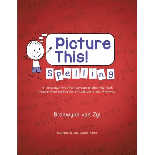 Picture This! Spelling: An Innovative Pencil-Free Approach to Effectively Teach Irregular Word Spelling Using Visualisations and Mnemonics. - Paperback