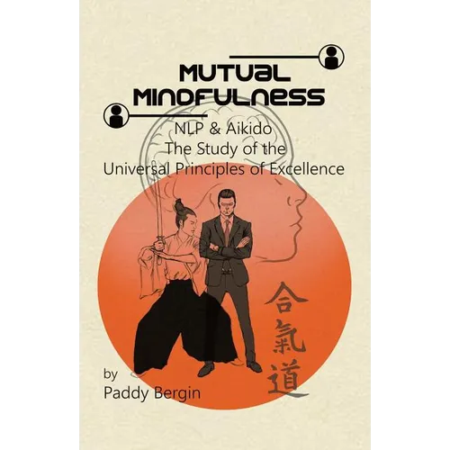 Mutual Mindfulness: NLP & AIKIDO, The study of the Universal Principles of Excellence - Paperback