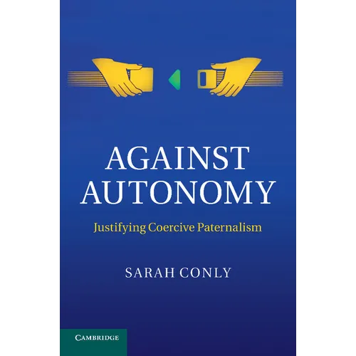Against Autonomy: Justifying Coercive Paternalism - Paperback