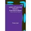 Letters of Franz Liszt Volume I, from Paris to Rome: Years of Travel as a Virtuoso - Paperback