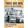 Three Bad Men: John Ford, John Wayne, Ward Bond - Paperback