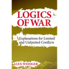 Logics of War: Explanations for Limited and Unlimited Conflicts - Hardcover