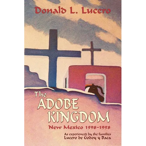 The Adobe Kingdom: New Mexico 1598-1958 as experienced by the families Lucero de Godoy y Baca - Paperback