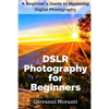 DSLR Photography for beginners: A beginners guide to mastering digital photography - Paperback