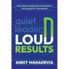Quiet Leader, Loud Results: How Quiet Leaders Drive Outcomes That Speak for Themselves - Paperback
